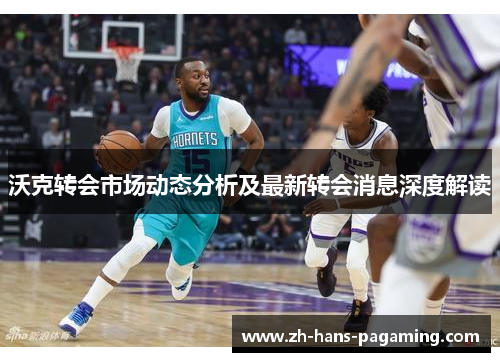 沃克转会市场动态分析及最新转会消息深度解读