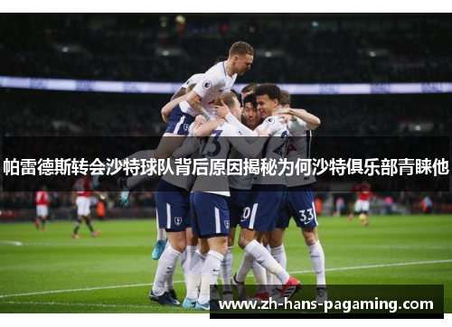 帕雷德斯转会沙特球队背后原因揭秘为何沙特俱乐部青睐他