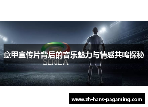 意甲宣传片背后的音乐魅力与情感共鸣探秘