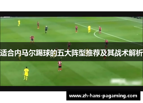 适合内马尔踢球的五大阵型推荐及其战术解析
