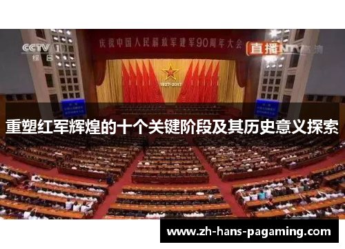 重塑红军辉煌的十个关键阶段及其历史意义探索 重塑红军辉煌的十个关键阶段及其历史意义探索