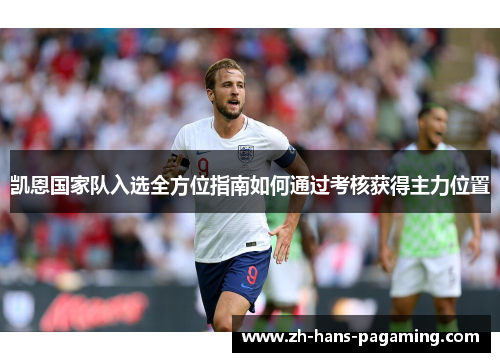 凯恩国家队入选全方位指南如何通过考核获得主力位置 凯恩国家队入选全方位指南如何通过考核获得主力位置