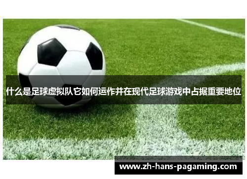 什么是足球虚拟队它如何运作并在现代足球游戏中占据重要地位 什么是足球虚拟队它如何运作并在现代足球游戏中占据重要地位