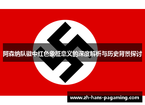 阿森纳队徽中红色象征意义的深度解析与历史背景探讨