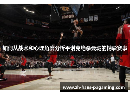 如何从战术和心理角度分析平诺克绝杀曼城的精彩赛事