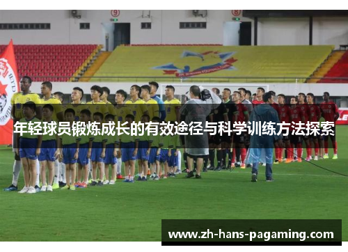 年轻球员锻炼成长的有效途径与科学训练方法探索