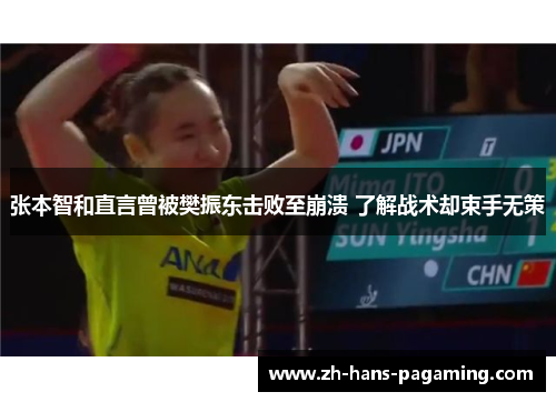张本智和直言曾被樊振东击败至崩溃 了解战术却束手无策