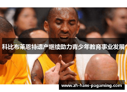 科比布莱恩特遗产继续助力青少年教育事业发展