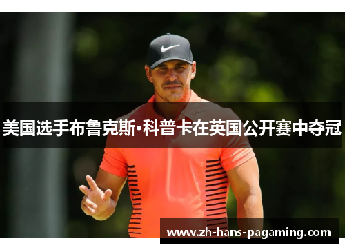 美国选手布鲁克斯·科普卡在英国公开赛中夺冠