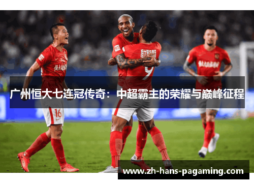 广州恒大七连冠传奇：中超霸主的荣耀与巅峰征程