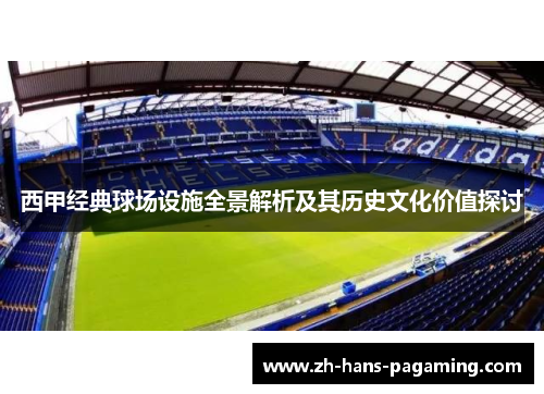 西甲经典球场设施全景解析及其历史文化价值探讨