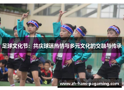 足球文化节：共庆球迷热情与多元文化的交融与传承