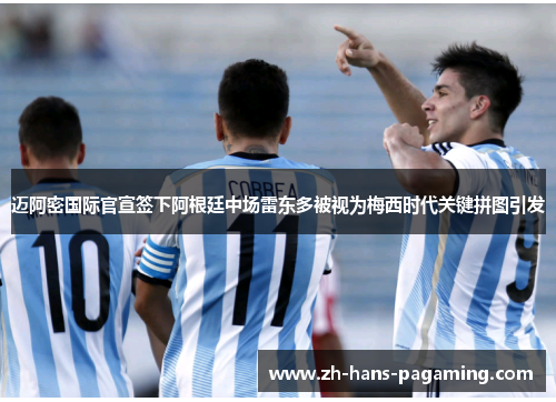 迈阿密国际官宣签下阿根廷中场雷东多被视为梅西时代关键拼图引发