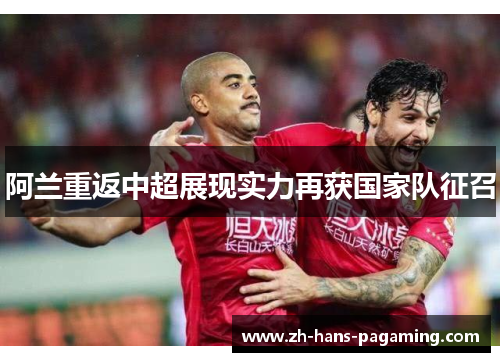 阿兰重返中超展现实力再获国家队征召