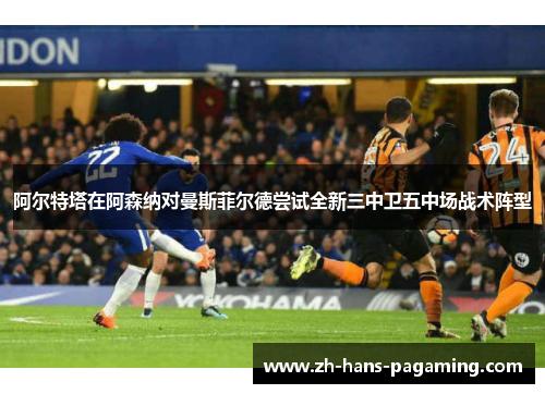 阿尔特塔在阿森纳对曼斯菲尔德尝试全新三中卫五中场战术阵型