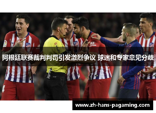 阿根廷联赛裁判判罚引发激烈争议 球迷和专家意见分歧