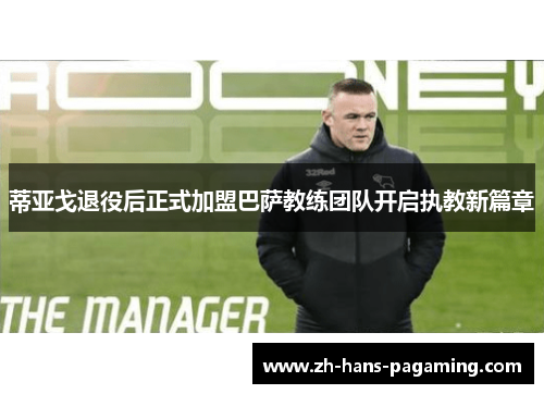 蒂亚戈退役后正式加盟巴萨教练团队开启执教新篇章