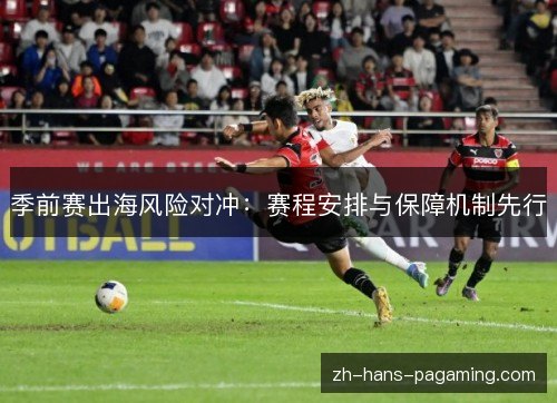 季前赛出海风险对冲：赛程安排与保障机制先行